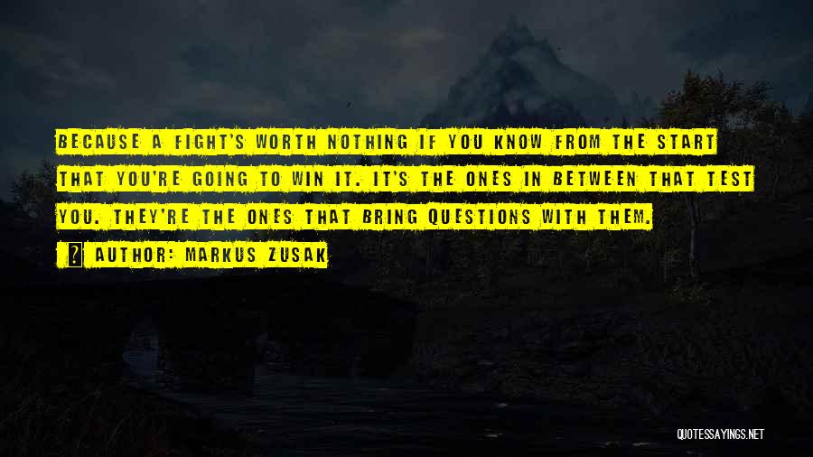 Markus Zusak Quotes: Because A Fight's Worth Nothing If You Know From The Start That You're Going To Win It. It's The Ones
