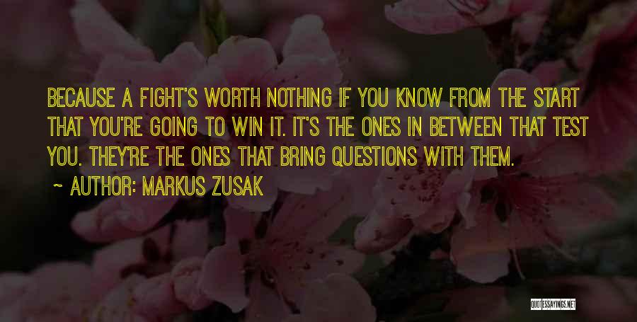 Markus Zusak Quotes: Because A Fight's Worth Nothing If You Know From The Start That You're Going To Win It. It's The Ones
