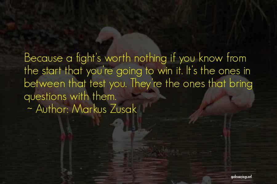 Markus Zusak Quotes: Because A Fight's Worth Nothing If You Know From The Start That You're Going To Win It. It's The Ones