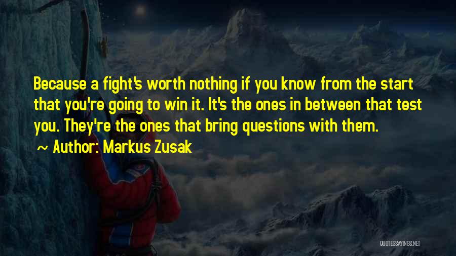Markus Zusak Quotes: Because A Fight's Worth Nothing If You Know From The Start That You're Going To Win It. It's The Ones