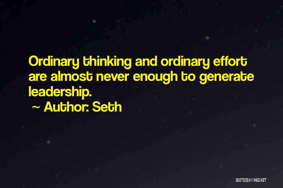 Seth Quotes: Ordinary Thinking And Ordinary Effort Are Almost Never Enough To Generate Leadership.
