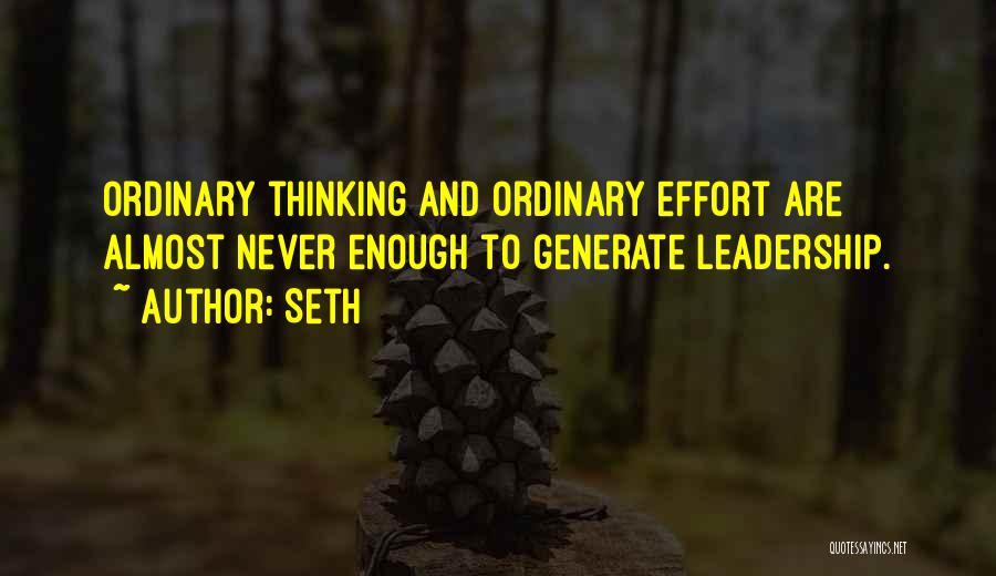 Seth Quotes: Ordinary Thinking And Ordinary Effort Are Almost Never Enough To Generate Leadership.