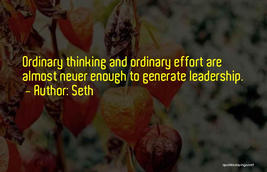 Seth Quotes: Ordinary Thinking And Ordinary Effort Are Almost Never Enough To Generate Leadership.
