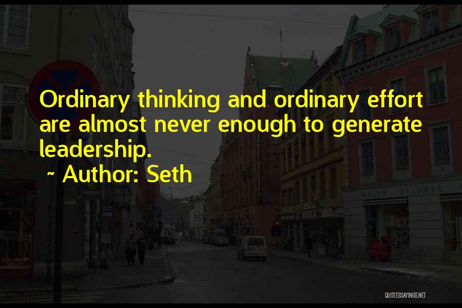 Seth Quotes: Ordinary Thinking And Ordinary Effort Are Almost Never Enough To Generate Leadership.