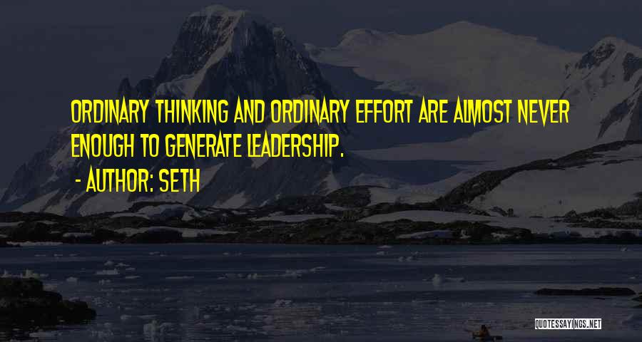 Seth Quotes: Ordinary Thinking And Ordinary Effort Are Almost Never Enough To Generate Leadership.