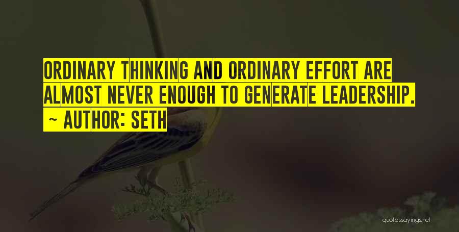 Seth Quotes: Ordinary Thinking And Ordinary Effort Are Almost Never Enough To Generate Leadership.