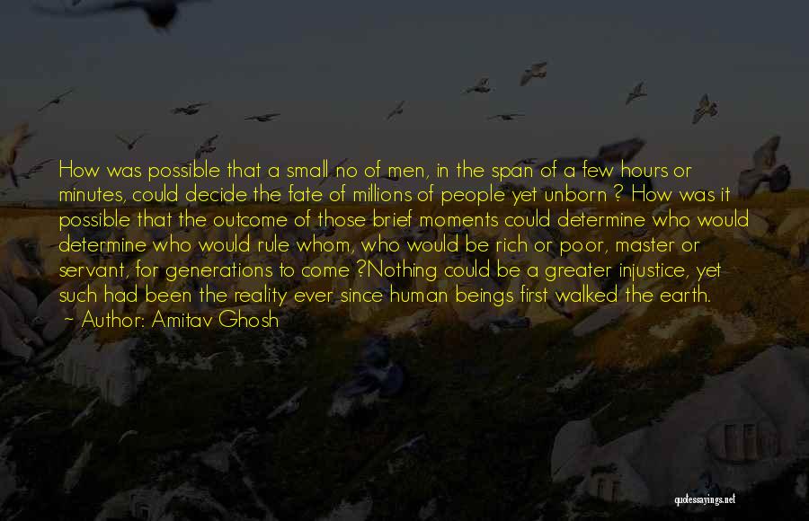 Amitav Ghosh Quotes: How Was Possible That A Small No Of Men, In The Span Of A Few Hours Or Minutes, Could Decide