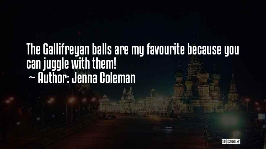 Jenna Coleman Quotes: The Gallifreyan Balls Are My Favourite Because You Can Juggle With Them!