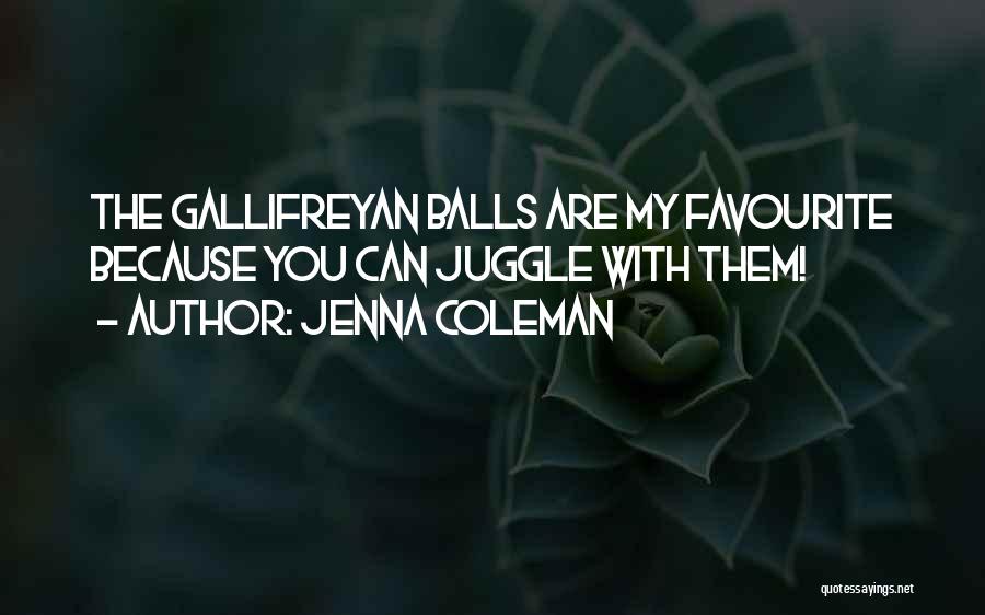 Jenna Coleman Quotes: The Gallifreyan Balls Are My Favourite Because You Can Juggle With Them!