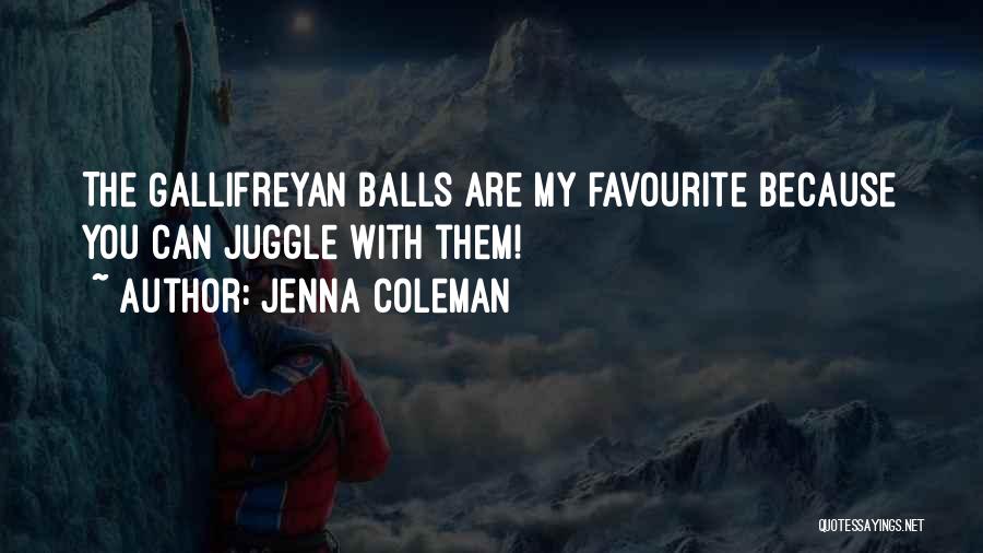 Jenna Coleman Quotes: The Gallifreyan Balls Are My Favourite Because You Can Juggle With Them!