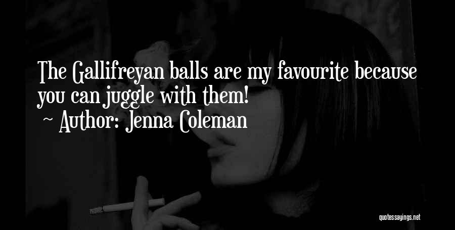 Jenna Coleman Quotes: The Gallifreyan Balls Are My Favourite Because You Can Juggle With Them!