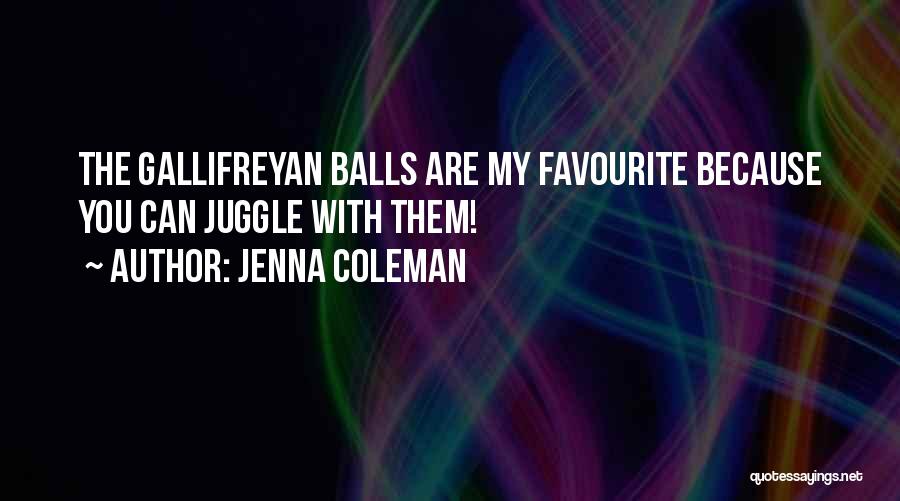 Jenna Coleman Quotes: The Gallifreyan Balls Are My Favourite Because You Can Juggle With Them!