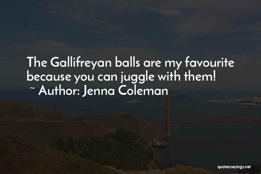 Jenna Coleman Quotes: The Gallifreyan Balls Are My Favourite Because You Can Juggle With Them!