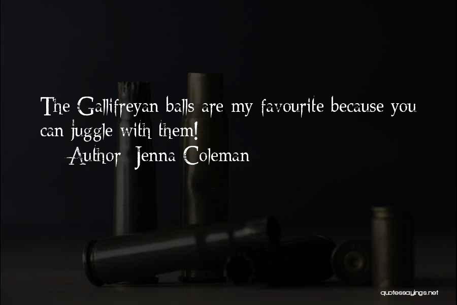 Jenna Coleman Quotes: The Gallifreyan Balls Are My Favourite Because You Can Juggle With Them!