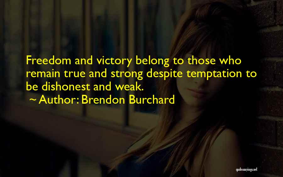 Brendon Burchard Quotes: Freedom And Victory Belong To Those Who Remain True And Strong Despite Temptation To Be Dishonest And Weak.