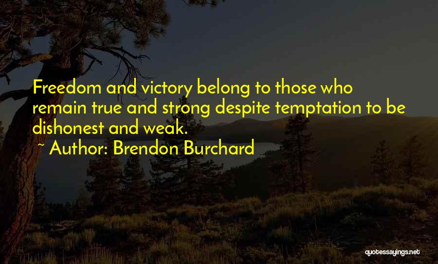 Brendon Burchard Quotes: Freedom And Victory Belong To Those Who Remain True And Strong Despite Temptation To Be Dishonest And Weak.