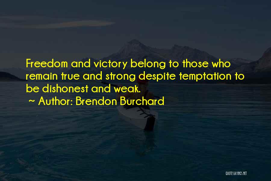 Brendon Burchard Quotes: Freedom And Victory Belong To Those Who Remain True And Strong Despite Temptation To Be Dishonest And Weak.