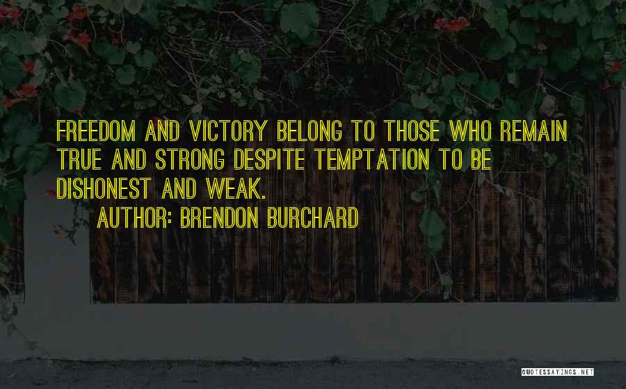 Brendon Burchard Quotes: Freedom And Victory Belong To Those Who Remain True And Strong Despite Temptation To Be Dishonest And Weak.