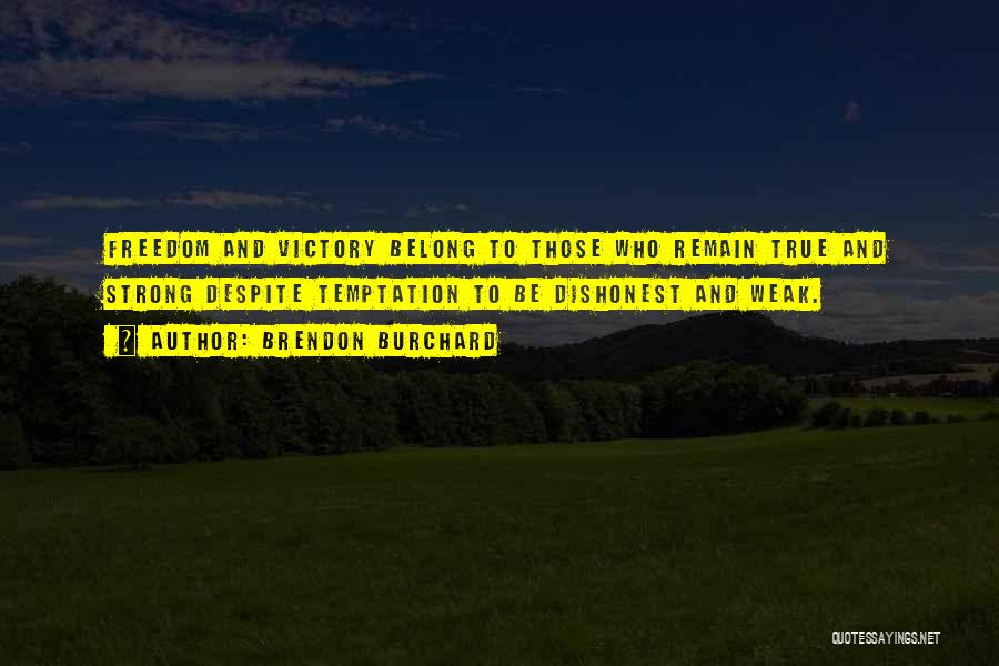 Brendon Burchard Quotes: Freedom And Victory Belong To Those Who Remain True And Strong Despite Temptation To Be Dishonest And Weak.