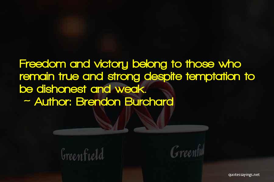 Brendon Burchard Quotes: Freedom And Victory Belong To Those Who Remain True And Strong Despite Temptation To Be Dishonest And Weak.