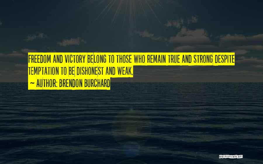 Brendon Burchard Quotes: Freedom And Victory Belong To Those Who Remain True And Strong Despite Temptation To Be Dishonest And Weak.