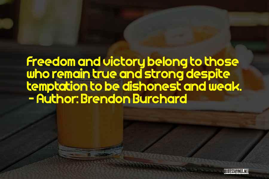 Brendon Burchard Quotes: Freedom And Victory Belong To Those Who Remain True And Strong Despite Temptation To Be Dishonest And Weak.