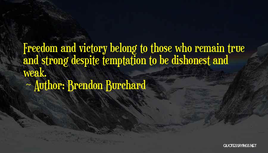 Brendon Burchard Quotes: Freedom And Victory Belong To Those Who Remain True And Strong Despite Temptation To Be Dishonest And Weak.