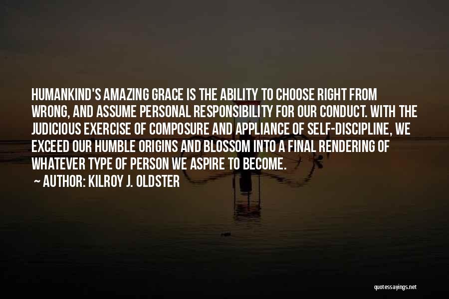 Kilroy J. Oldster Quotes: Humankind's Amazing Grace Is The Ability To Choose Right From Wrong, And Assume Personal Responsibility For Our Conduct. With The