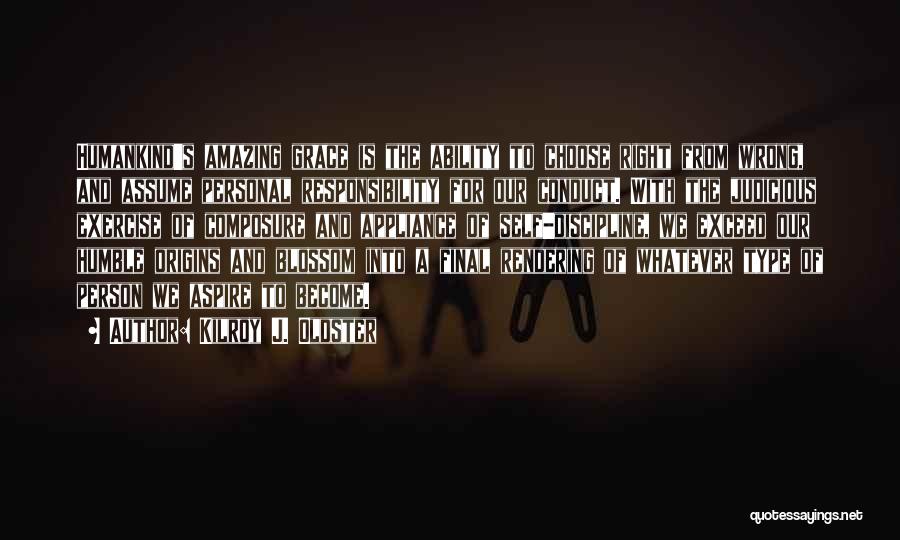 Kilroy J. Oldster Quotes: Humankind's Amazing Grace Is The Ability To Choose Right From Wrong, And Assume Personal Responsibility For Our Conduct. With The