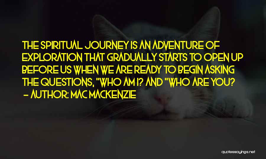 Mac MacKenzie Quotes: The Spiritual Journey Is An Adventure Of Exploration That Gradually Starts To Open Up Before Us When We Are Ready