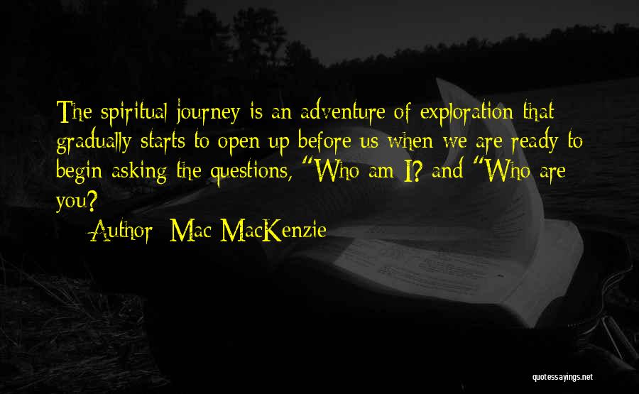 Mac MacKenzie Quotes: The Spiritual Journey Is An Adventure Of Exploration That Gradually Starts To Open Up Before Us When We Are Ready