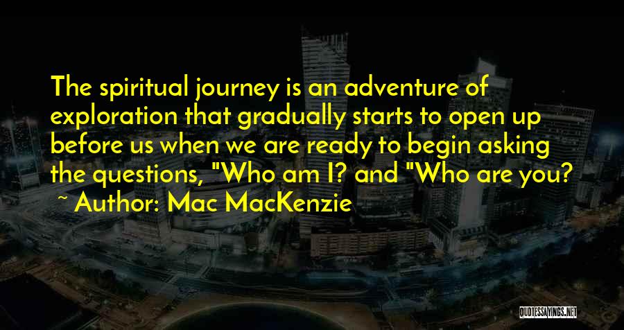 Mac MacKenzie Quotes: The Spiritual Journey Is An Adventure Of Exploration That Gradually Starts To Open Up Before Us When We Are Ready