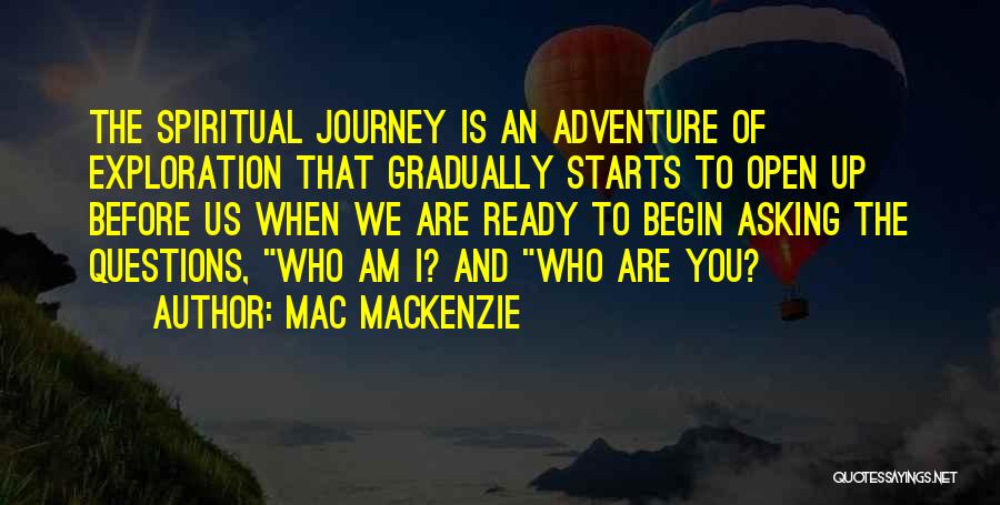 Mac MacKenzie Quotes: The Spiritual Journey Is An Adventure Of Exploration That Gradually Starts To Open Up Before Us When We Are Ready