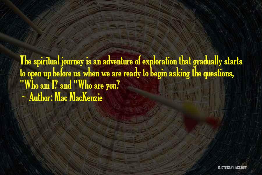 Mac MacKenzie Quotes: The Spiritual Journey Is An Adventure Of Exploration That Gradually Starts To Open Up Before Us When We Are Ready