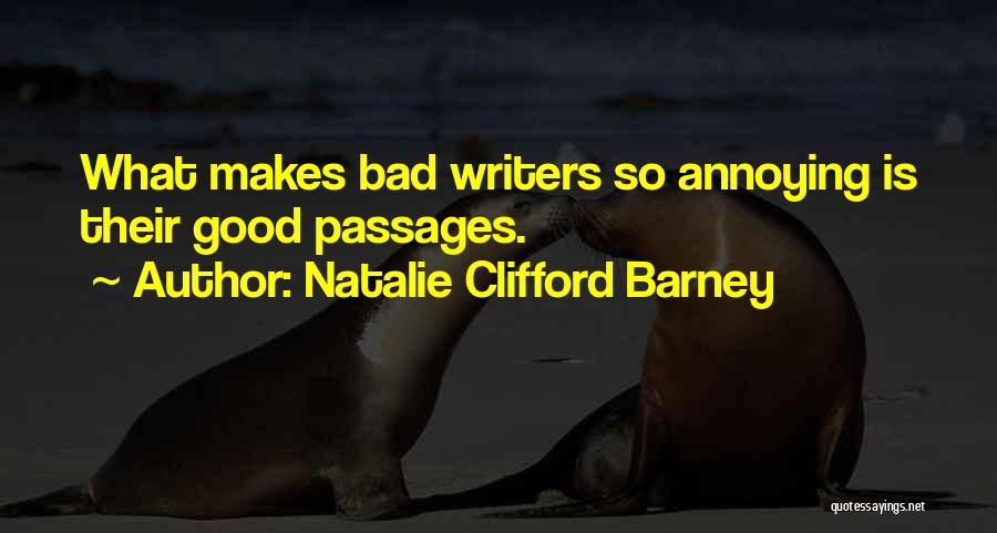 Natalie Clifford Barney Quotes: What Makes Bad Writers So Annoying Is Their Good Passages.