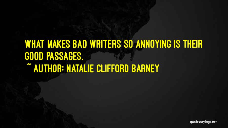 Natalie Clifford Barney Quotes: What Makes Bad Writers So Annoying Is Their Good Passages.