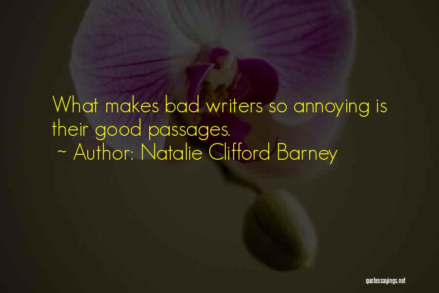 Natalie Clifford Barney Quotes: What Makes Bad Writers So Annoying Is Their Good Passages.