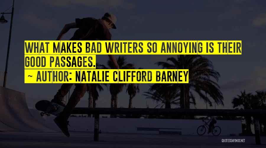 Natalie Clifford Barney Quotes: What Makes Bad Writers So Annoying Is Their Good Passages.