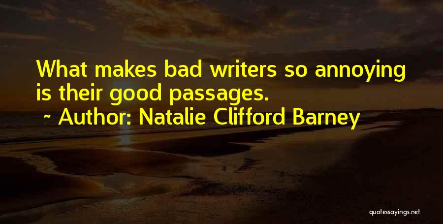 Natalie Clifford Barney Quotes: What Makes Bad Writers So Annoying Is Their Good Passages.