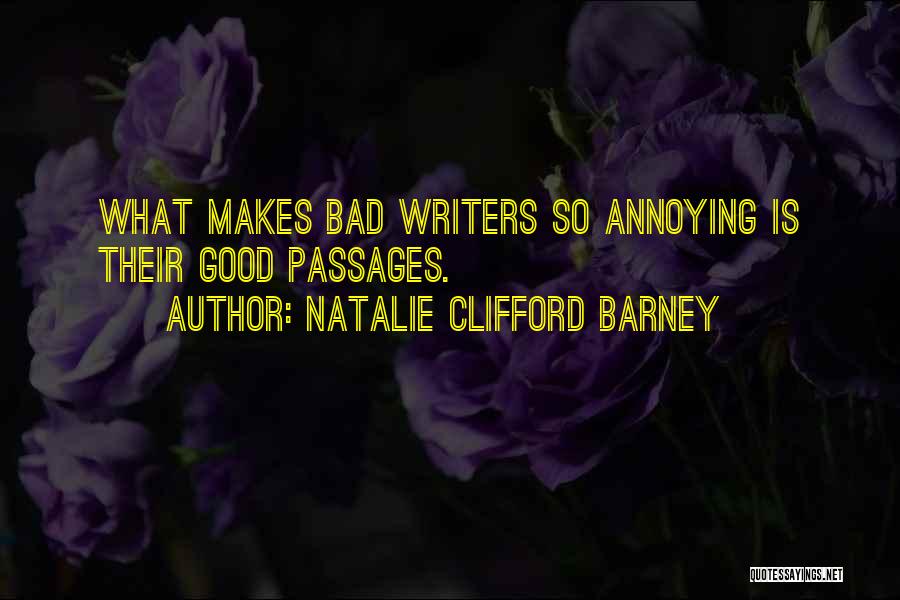 Natalie Clifford Barney Quotes: What Makes Bad Writers So Annoying Is Their Good Passages.