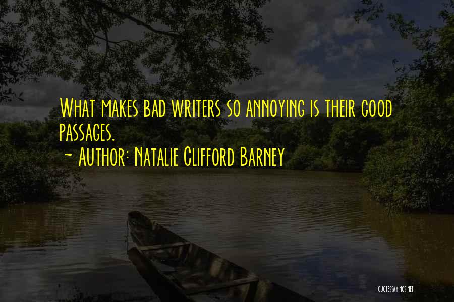 Natalie Clifford Barney Quotes: What Makes Bad Writers So Annoying Is Their Good Passages.