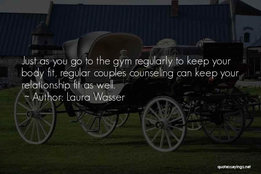 Laura Wasser Quotes: Just As You Go To The Gym Regularly To Keep Your Body Fit, Regular Couples Counseling Can Keep Your Relationship