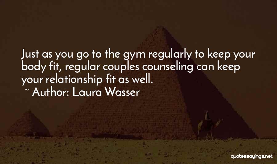 Laura Wasser Quotes: Just As You Go To The Gym Regularly To Keep Your Body Fit, Regular Couples Counseling Can Keep Your Relationship