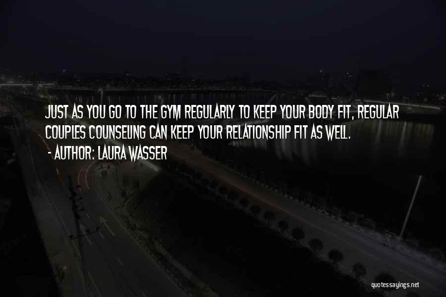 Laura Wasser Quotes: Just As You Go To The Gym Regularly To Keep Your Body Fit, Regular Couples Counseling Can Keep Your Relationship