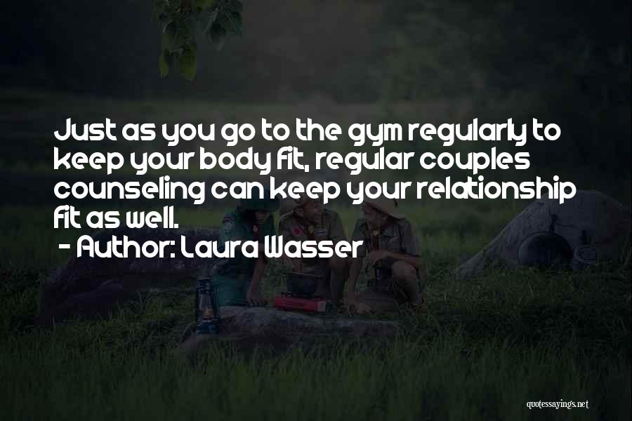 Laura Wasser Quotes: Just As You Go To The Gym Regularly To Keep Your Body Fit, Regular Couples Counseling Can Keep Your Relationship