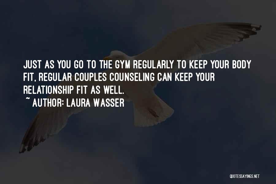 Laura Wasser Quotes: Just As You Go To The Gym Regularly To Keep Your Body Fit, Regular Couples Counseling Can Keep Your Relationship