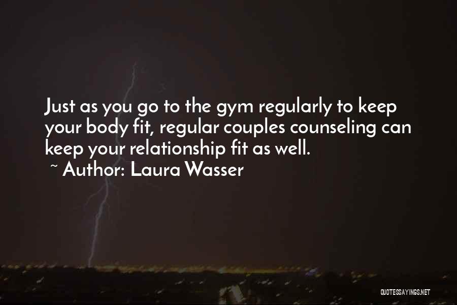 Laura Wasser Quotes: Just As You Go To The Gym Regularly To Keep Your Body Fit, Regular Couples Counseling Can Keep Your Relationship