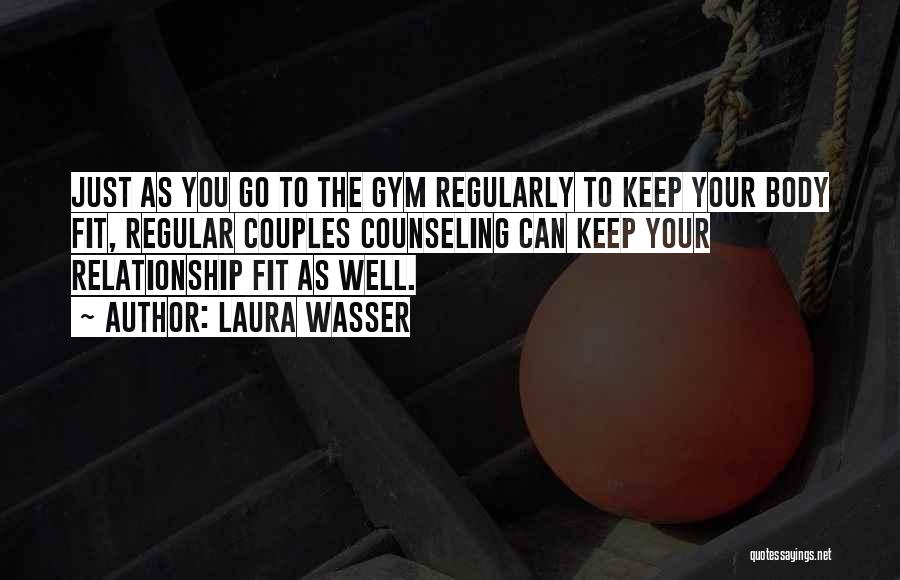 Laura Wasser Quotes: Just As You Go To The Gym Regularly To Keep Your Body Fit, Regular Couples Counseling Can Keep Your Relationship