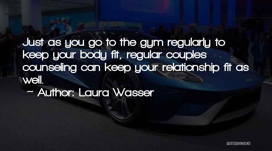 Laura Wasser Quotes: Just As You Go To The Gym Regularly To Keep Your Body Fit, Regular Couples Counseling Can Keep Your Relationship