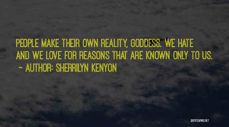 Sherrilyn Kenyon Quotes: People Make Their Own Reality, Goddess. We Hate And We Love For Reasons That Are Known Only To Us.
